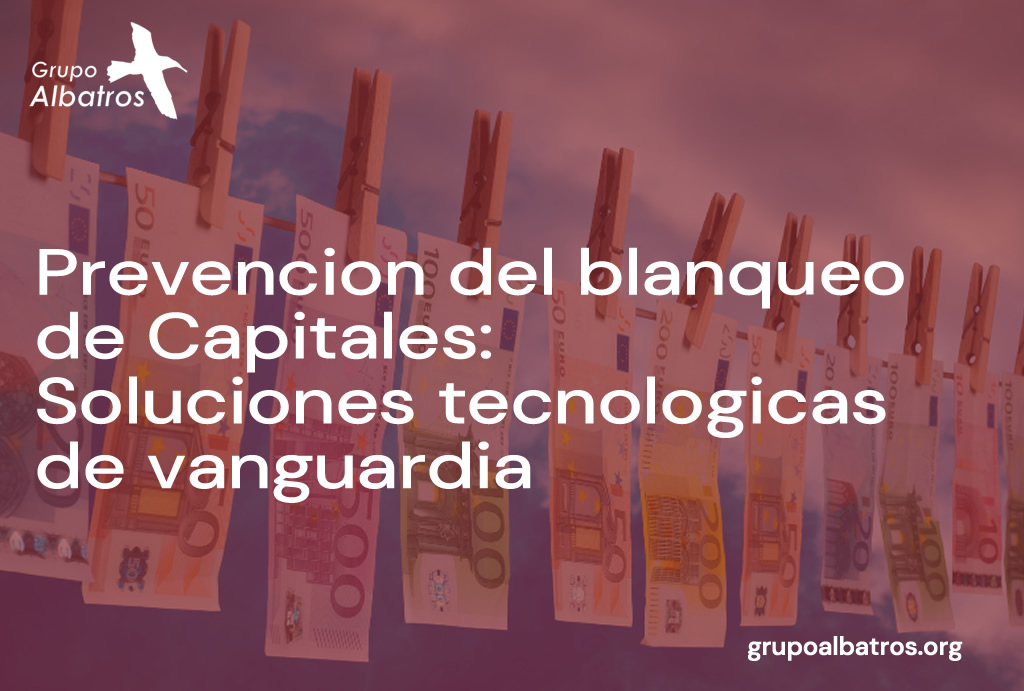 Prevención del Blanqueo de Capitales: soluciones tecnológicas de vanguardia