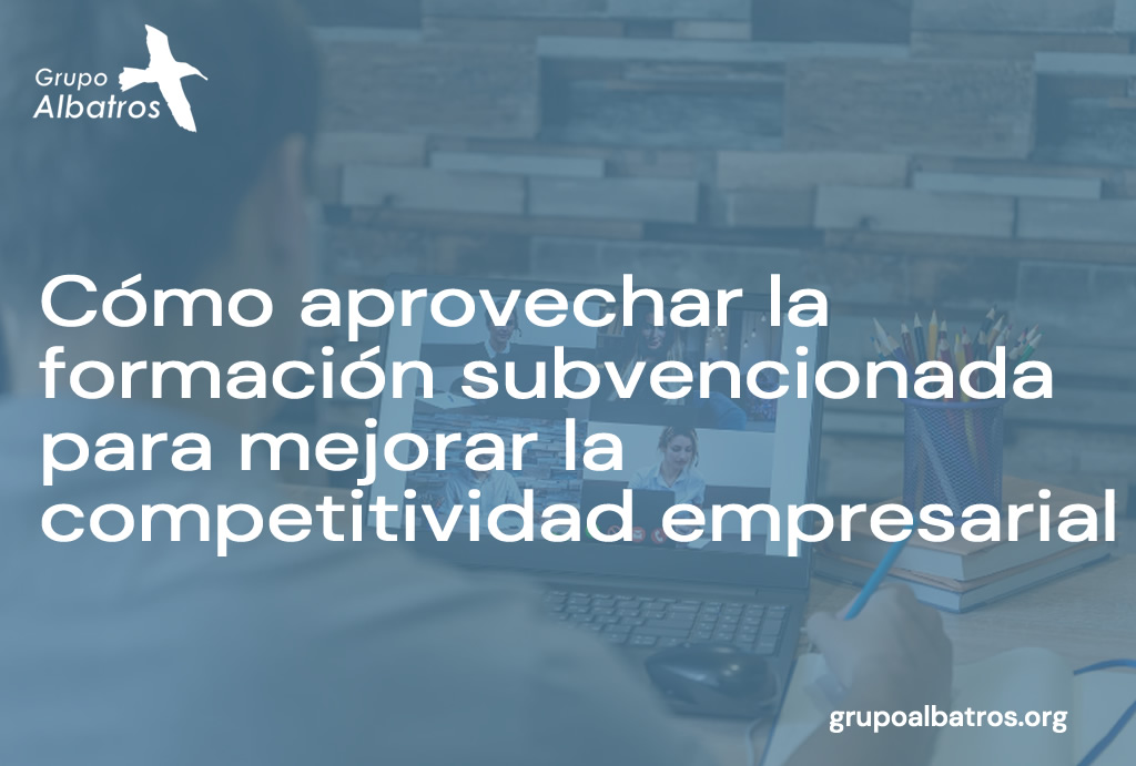 Cómo aprovechar la formación subvencionada para mejorar la competitividad empresarial