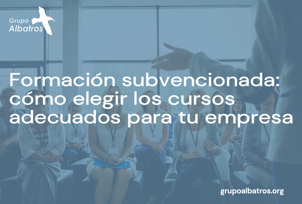 Formación subvencionada: cómo elegir los cursos adecuados para tu empresa